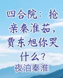 四合院：抢亲秦淮茹，贾东旭你哭什么？排行榜