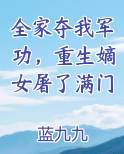 全家夺我军功，重生嫡女屠了满门