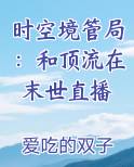 时空境管局：和顶流在末世直播